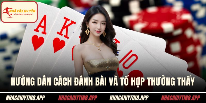 Hướng dẫn cách đánh bài và tổ hợp thường thấy