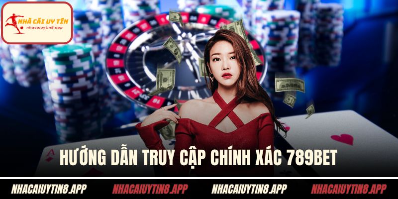 Hướng dẫn truy cập chính xác 789BET