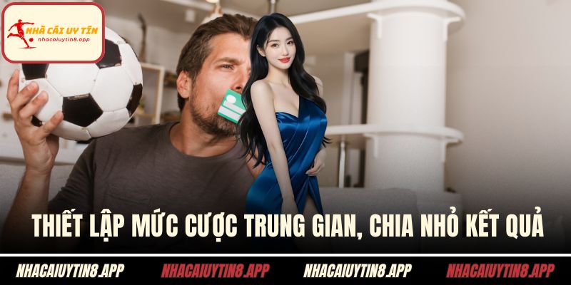  Thiết lập mức cược trung gian, chia nhỏ kết quả